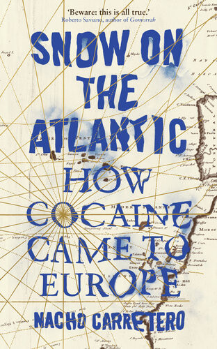 Snow On The Atlantic How Cocaine Came To Europe Nacho Carretero
