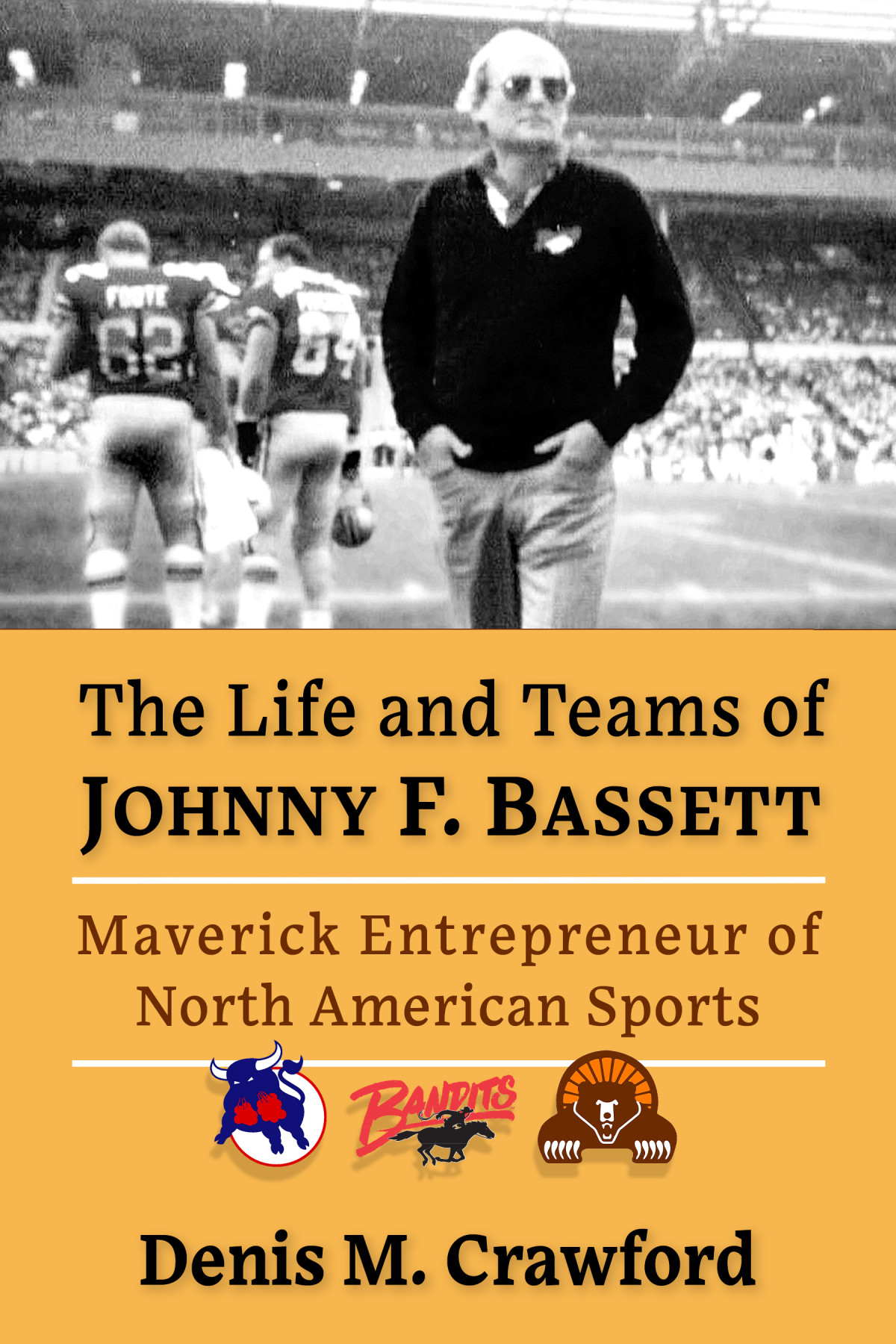 The Life And Teams Of Johnny F Bassett Denis M Crawford