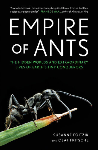 Empire Of Ants The Hidden Worlds And Extraordinary Lives Of Earths Tiny Conquerors Susanne Foitzik