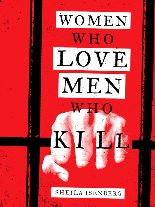 Women Who Love Men Who Kill Sheila Isenberg Isenberg Sheila