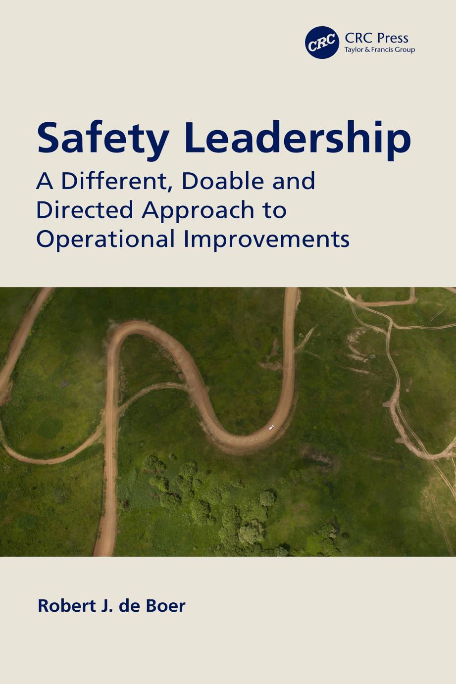 Safety Leadership A Different Doable And Directed Approach To Operational Improvement Robert J De Boer