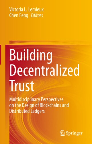 Building Decentralized Trust Multidisciplinary Perspectives On The Design Of Blockchains And Distributed Ledgers 1st Ed 2021 Victoria L Lemieux Editor