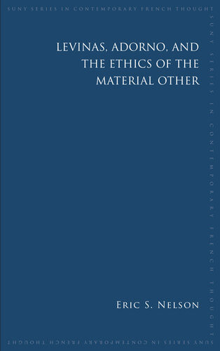 Levinas Adorno And The Ethics Of The Material Other Eric S Nelson