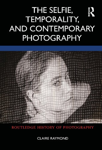 The Selfie Temporality And Contemporary Photography 1st Edition Claire Raymond