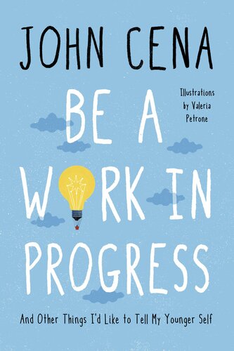 Be A Work In Progress And Other Things Id Like To Tell My Younger Self John Cena
