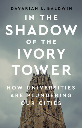 In The Shadow Of The Ivory Tower How Universities Are Plundering Our Cities Davarian L Baldwin