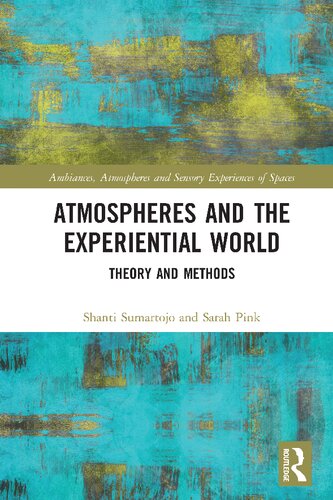 Atmospheres And The Experiential World Theory And Methods Shanti Sumartojo And Sarah Pink
