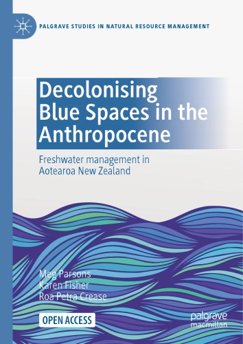 Decolonising Blue Spaces In The Anthropocene Freshwater Management In Aotearoa New Zealand 1st Edition Meg Parsons
