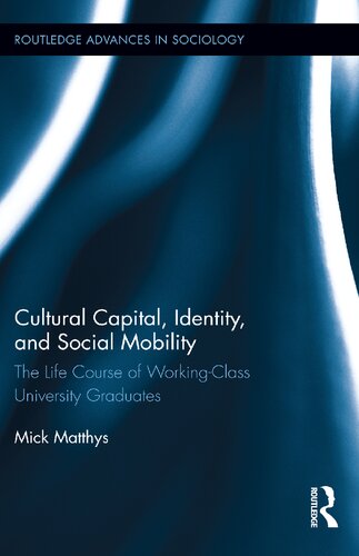 Cultural Capital Identity And Social Mobility The Life Course Of Workingclass University Graduates Mick Matthys