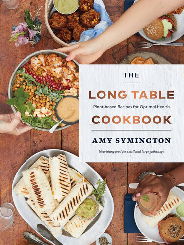 The Long Table Cookbook Plantbased Recipes For Optimal Health 1st Edition Amy Symington