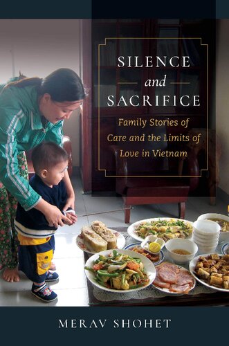 Silence And Sacrifice Family Stories Of Care And The Limits Of Love In Vietnam Merav Shohet