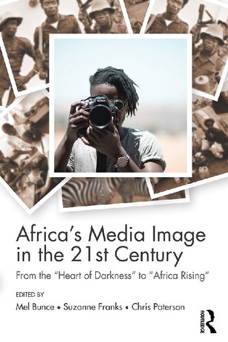 Africas Media Image In The 21st Century From The Heart Of Darkness To Africa Rising Melanie Bunce Suzanne Franks Chris Paterson