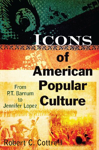 Icons Of American Popular Culture From Pt Barnum To Jennifer Lopez Robert Cottrell