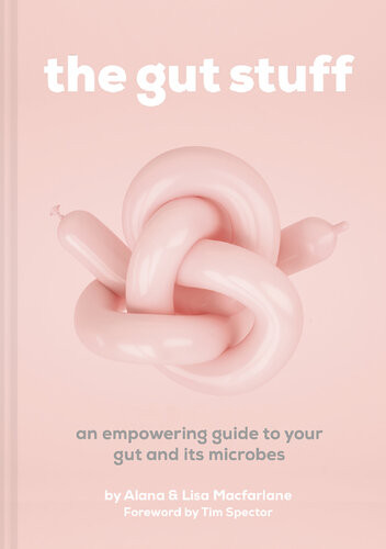 The Gut Stuff An Empowering Guide To Your Gut And Its Microbes 1st Edition Alana G Macfarlane Lisa Macfarlane