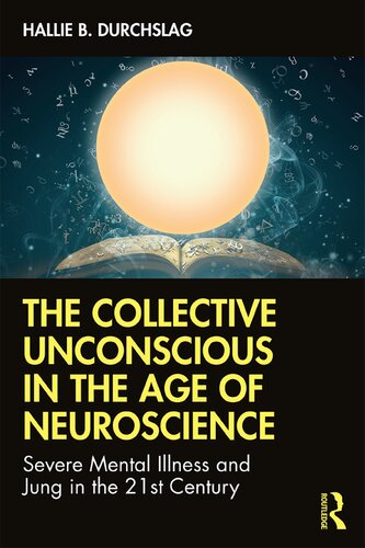 The Collective Unconscious In The Age Of Neuroscience Severe Mental Illness And Jung In The 21st Century Hallie B Durchslag