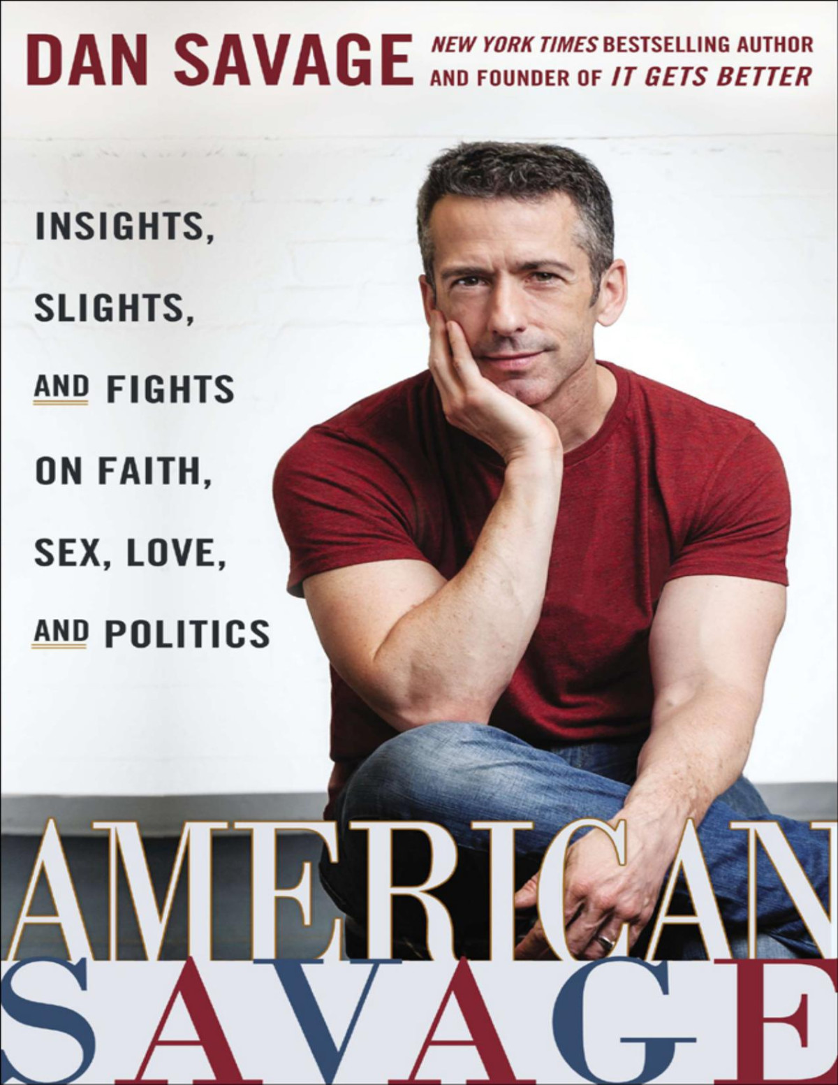 American Savage Insights Slights And Fights On Faith Sex Love And Politics Dan Savage Savage