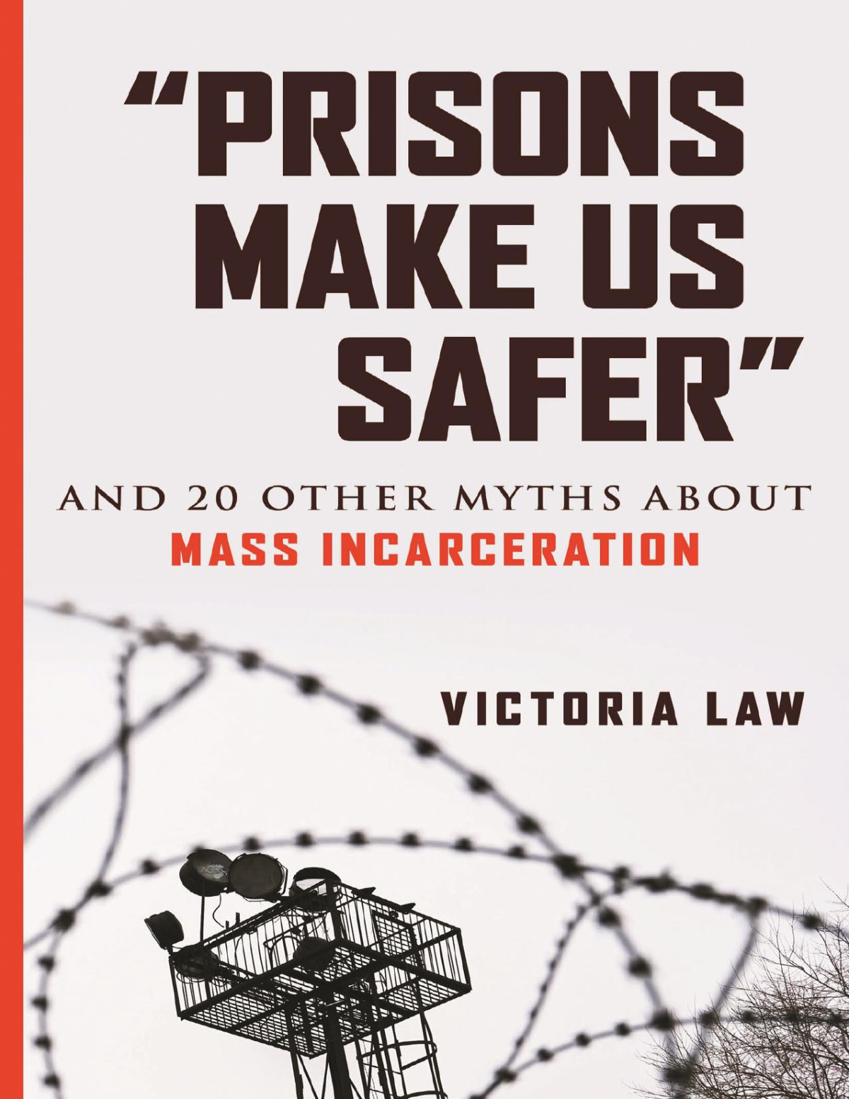 Prisons Make Us Safer And 20 Other Myths About Mass Incarceration Victoria Law