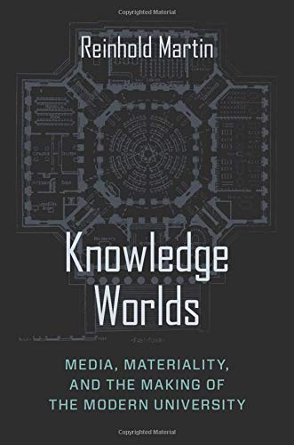Knowledge Worlds Media Materiality And The Making Of The Modern University Martin