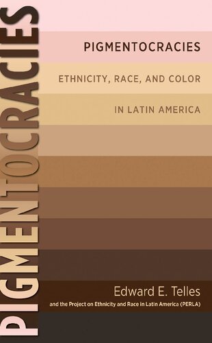 Pigmentocracies Ethnicity Race And Color In Latin America Ebook Edward E Telles Project On Ethnicity And Race In Latin America Perla