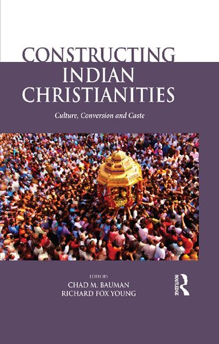 Constructing Indian Christianities Culture Conversion And Caste Chad M Bauman
