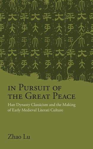 In Pursuit Of The Great Peace Han Dynasty Classicism And The Making Of Early Medieval Literati Culture Illustrated Lu Zhao