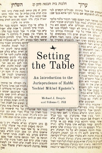 Setting The Table An Introduction To The Jurisprudence Of Rabbi Yechiel Mikhel Epsteins Arukh Hashulhan Michael J Broyde