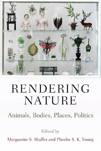 Rendering Nature Animals Bodies Places Politics Marguerite S Shaffer And Phoebe S K Young