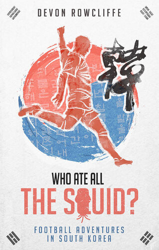 Who Ate All The Squid Football Adventures In South Korea Devon Rowcliffe
