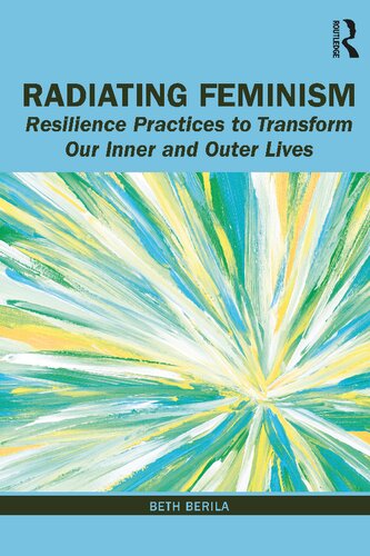 Radiating Feminism Resilience Practices Totransform Our Inner And Outer Lives Beth Berila