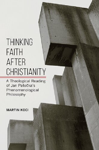 Thinking Faith After Christianity A Theological Reading Of Jan Patokas Phenomenological Philosophy Martin Koci