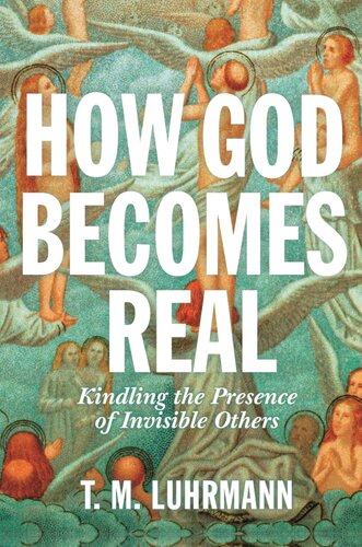 How God Becomes Real Kindling The Presence Of Invisible Others Tanya M Luhrmann