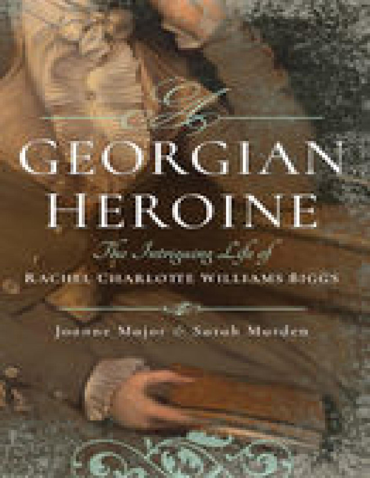 A Georgian Heroine The Intriguing Life Of Rachel Charlotte Williams Biggs Joanne Major