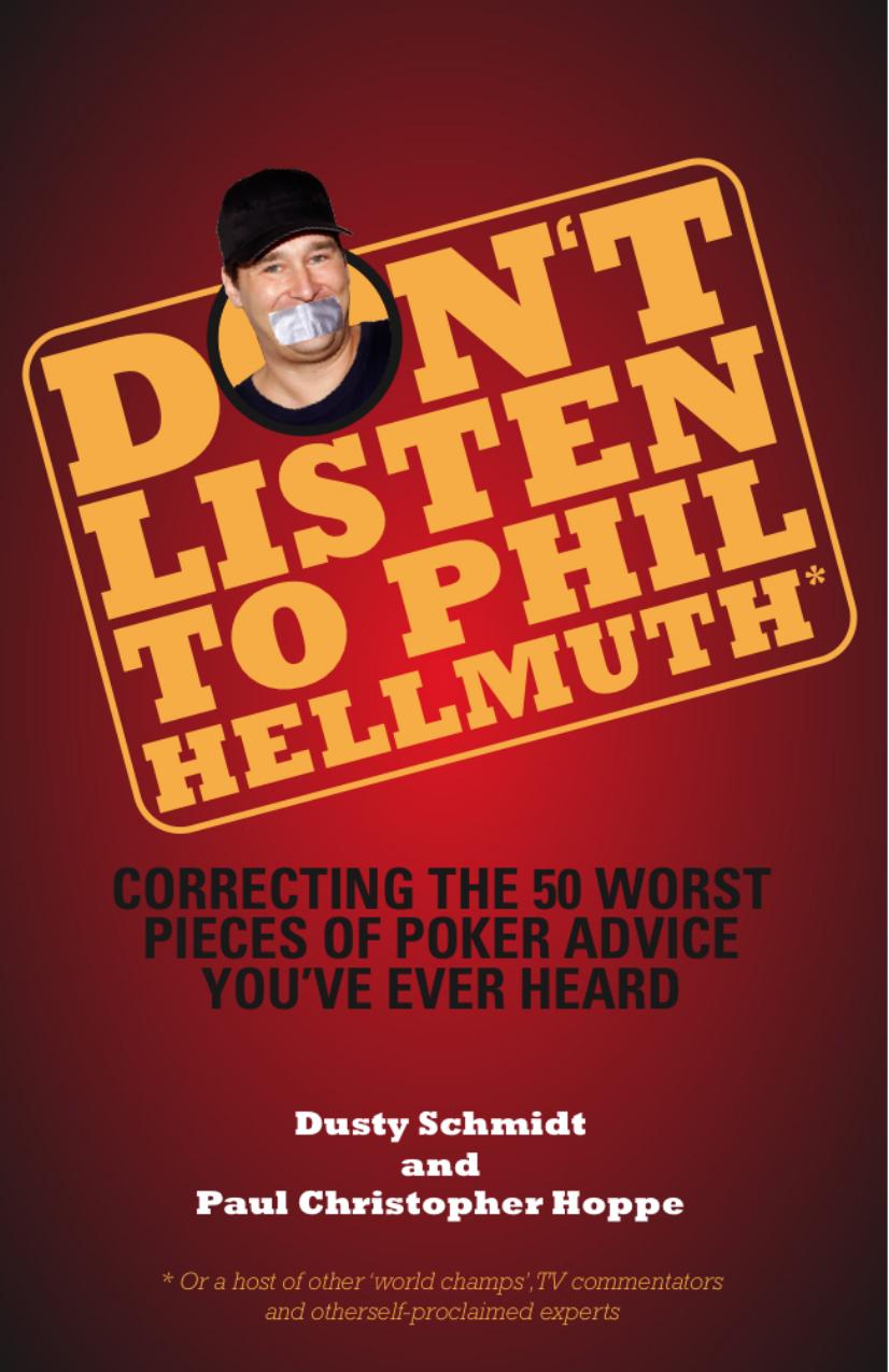 Dont Listen To Phil Hellmuth Correcting The 50 Worst Pieces Of Poker Advice Youve Ever Heard Dusty Schmidt And Paul Christopher Hoppe