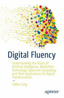 Digital Fluency Understanding The Basics Of Artificial Intelligence Blockchain Technology Quantum Computing And Their Applications For Digital Transformation 1st Ed Volker Lang