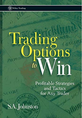 Trading Options To Win Profitable Strategies And Tactics For Any Trader S A Johnston