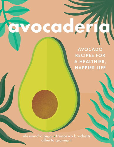 Avocaderia Avocado Recipes For A Healthier Happier Life Alessandro Biggi