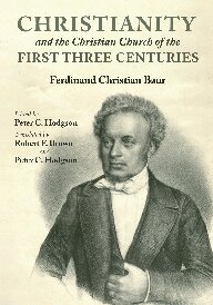 Christianity And The Christian Church Of The First Three Centuries Ferdinand Christian Baur Peter Crafts Hodgson Editor Peter Crafts Hodgson Robert F Brown