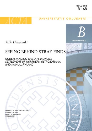 Seeing Behind Stray Finds Understanding The Late Iron Age Settlement Of Northern Ostrobothnia And Kainuu Finland Ville Hakamki