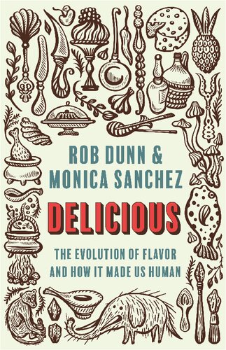 Delicious The Evolution Of Flavor And How It Made Us Human Rob Dunn