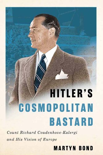 Hitlers Cosmopolitan Bastard Count Richard Coudenhovekalergi And His Vision Of Europe Martyn Bond