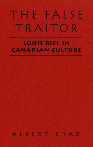 The False Traitor Louis Riel In Canadian Culture Albert Raimundo Braz