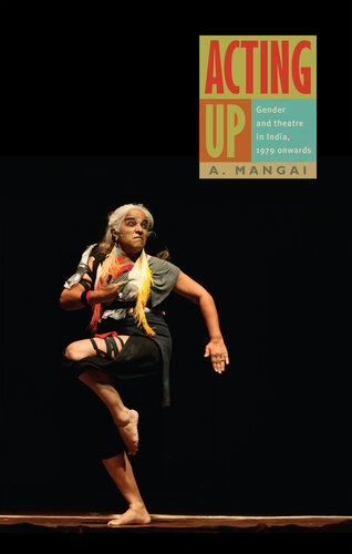 Acting Up Gender And Theatre In India 1979 Onwards A Mangai