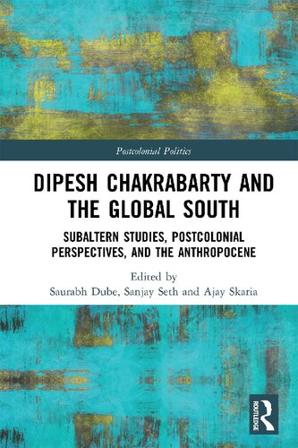 Dipesh Chakrabarty And The Global South Subaltern Studies Postcolonial Perspectives And The Anthropocene Saurabh Dube