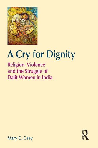 A Cry For Dignity Religion Violence And The Struggle Of Dalit Women In India Mary C Grey