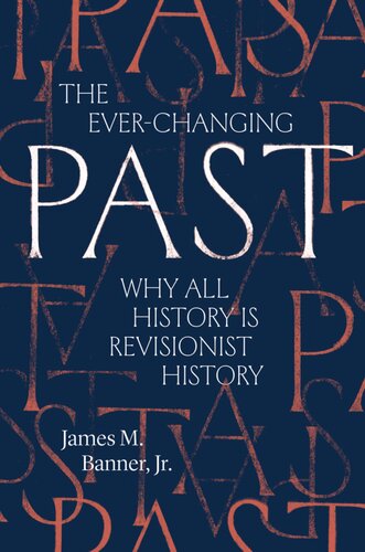 The Everchanging Past Why All History Is Revisionist History James M Banner