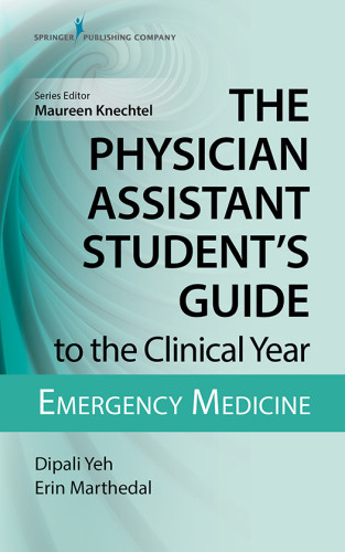 The Physician Assistant Students Guide To The Clinical Year Emergency Medicine 1st Dipali Yeh