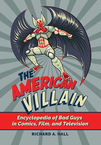 The American Villain Encyclopedia Of Bad Guys In Comics Film And Television Richard Hall