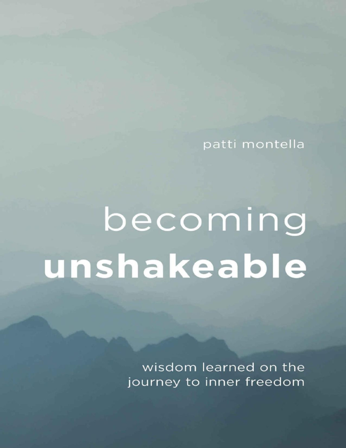 Becoming Unshakeable Wisdom Learned On The Journey To Inner Freedom Patti Montella Montella