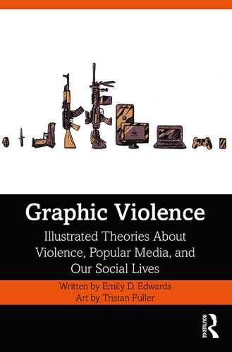 Graphic Violence Illustrated Theories About Violence Popular Media And Our Social Lives Emily D Edwards Tristan Fuller
