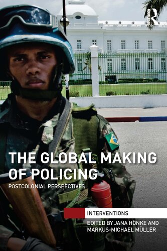 The Global Making Of Policing Postcolonial Perspectives Jana Hnke And Markusmichael Mller